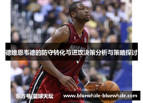 德维恩韦德的防守转化与进攻决策分析与策略探讨