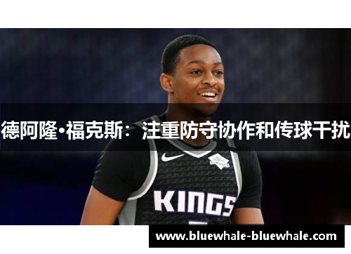 德阿隆·福克斯：注重防守协作和传球干扰
