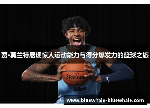 贾·莫兰特展现惊人运动能力与得分爆发力的篮球之旅