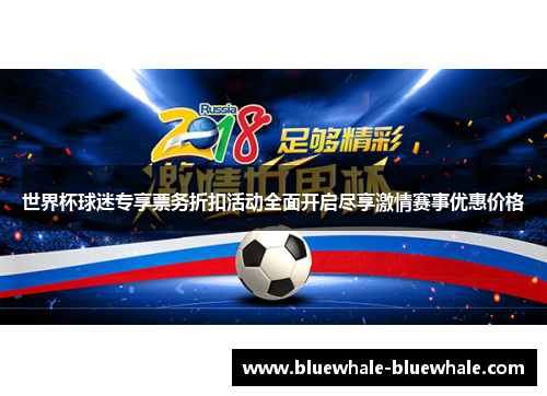 世界杯球迷专享票务折扣活动全面开启尽享激情赛事优惠价格