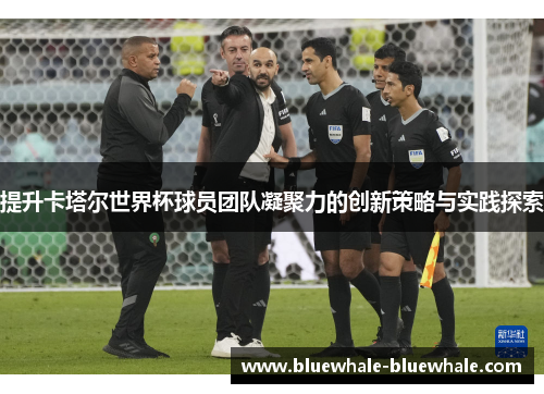 提升卡塔尔世界杯球员团队凝聚力的创新策略与实践探索