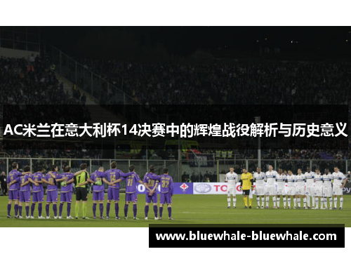 AC米兰在意大利杯14决赛中的辉煌战役解析与历史意义