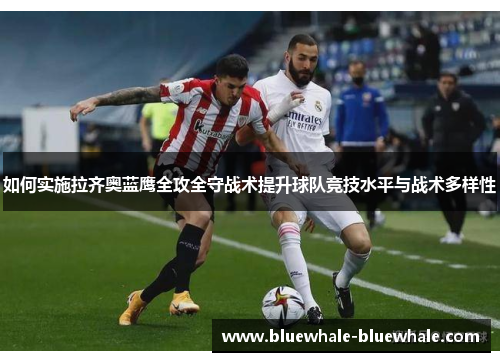 如何实施拉齐奥蓝鹰全攻全守战术提升球队竞技水平与战术多样性