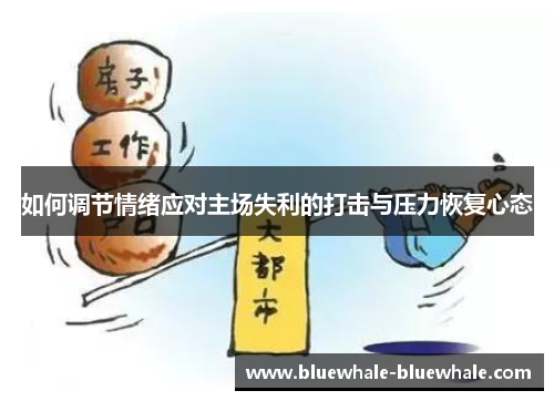 如何调节情绪应对主场失利的打击与压力恢复心态
